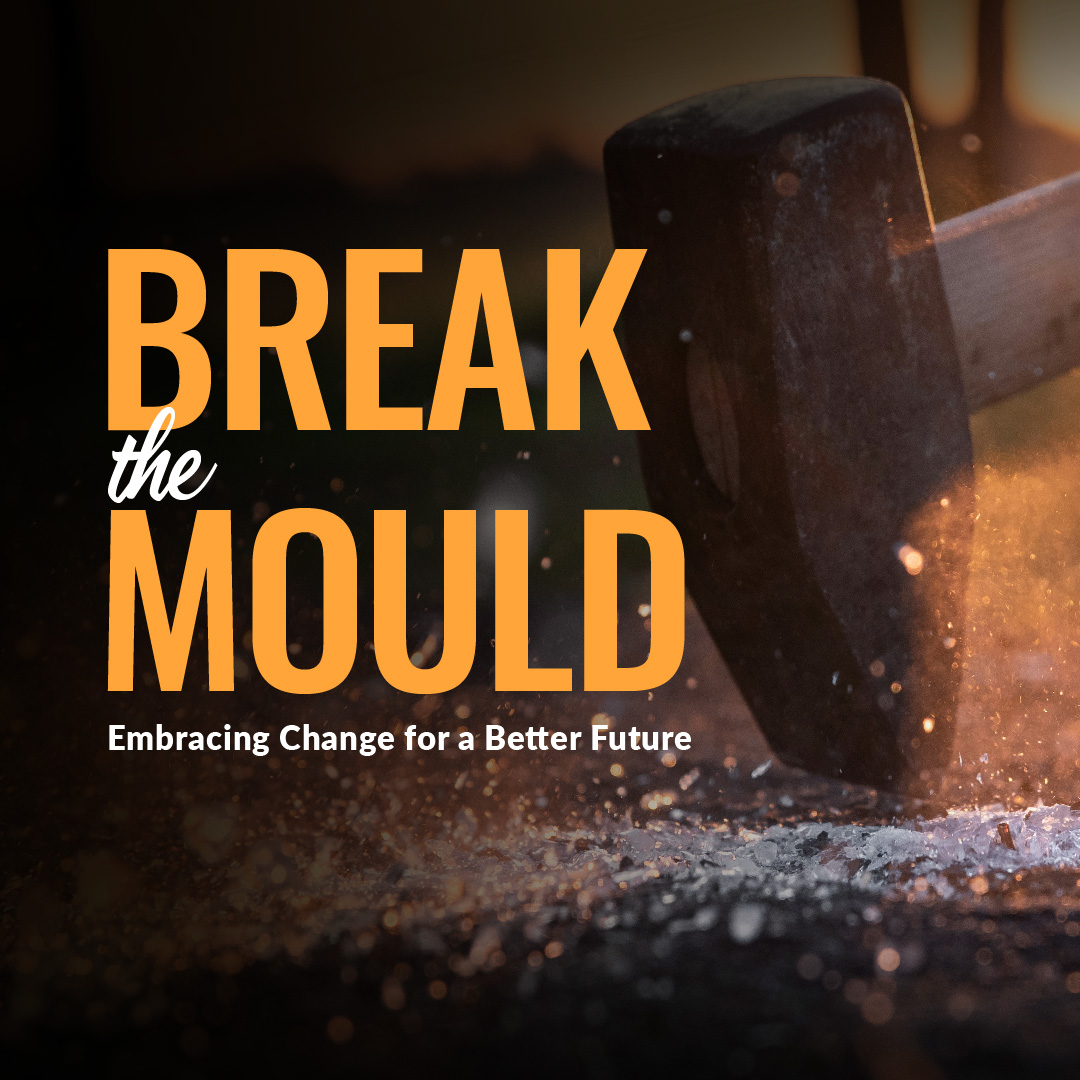 Break the Mould: Embracing Change for a Better Future