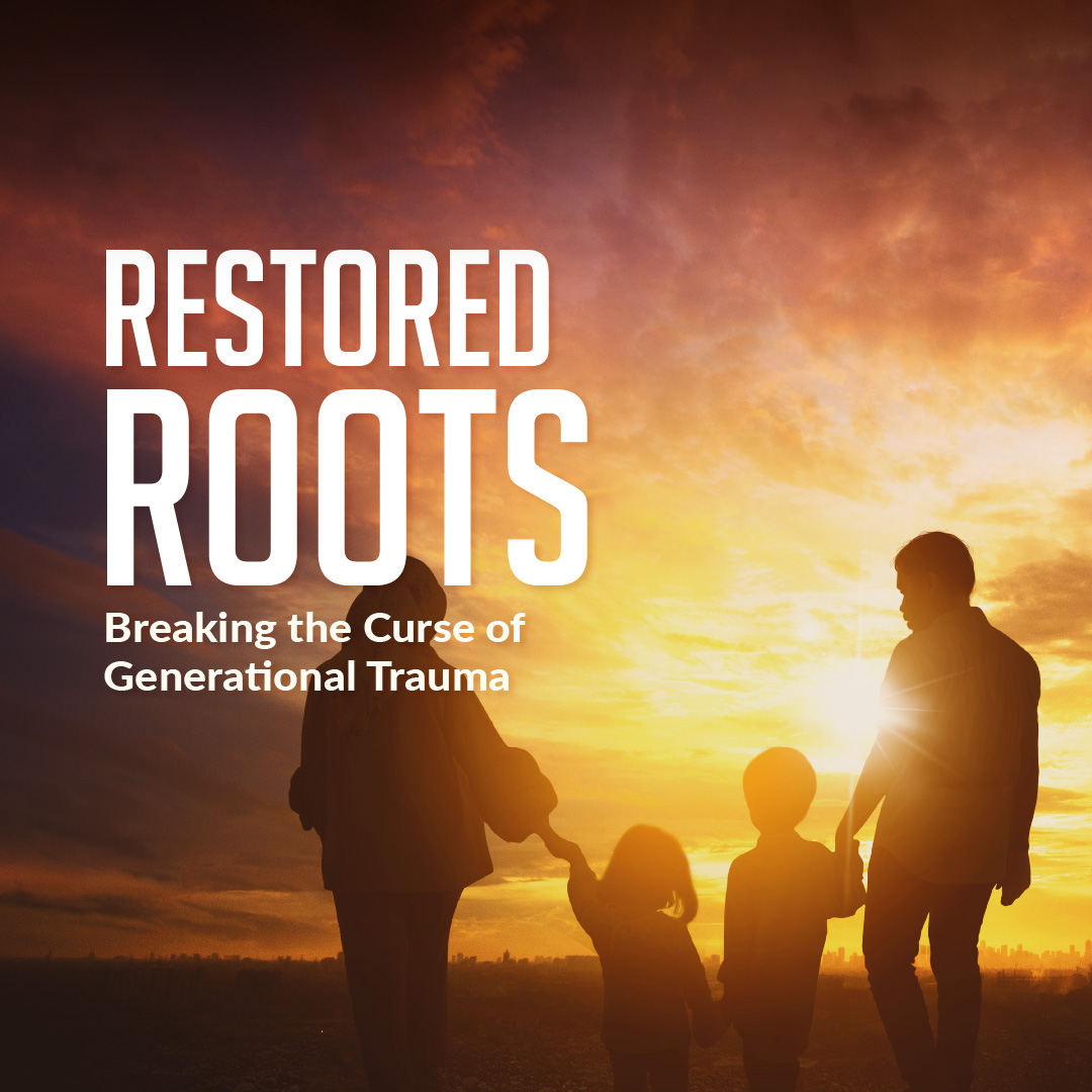 Restored Roots: Breaking the Curse of Generational Trauma