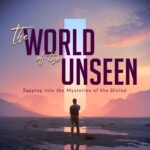 The World of the Unseen: Tapping into the Mysteries of the Divine